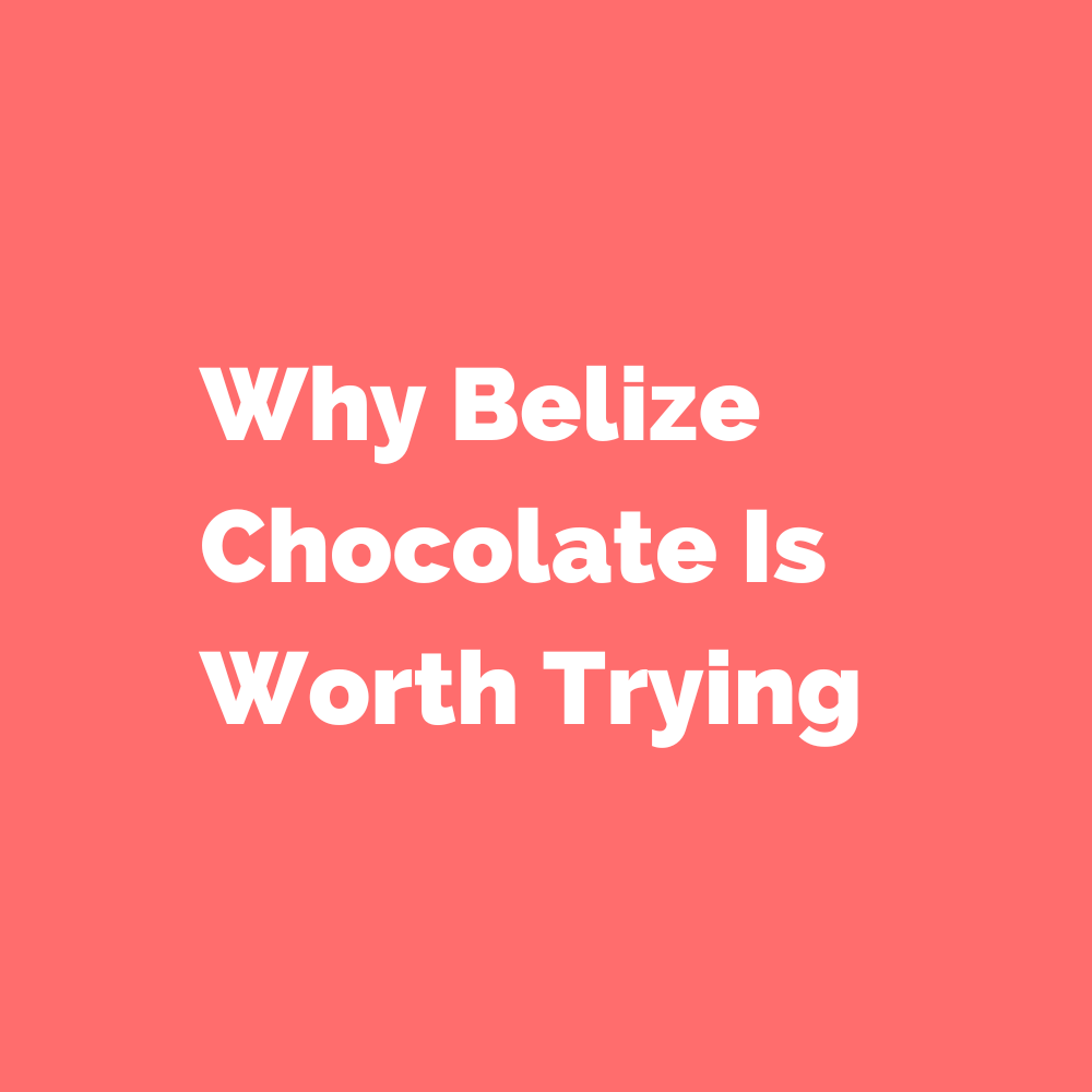Why Belize Chocolate Is Worth Trying