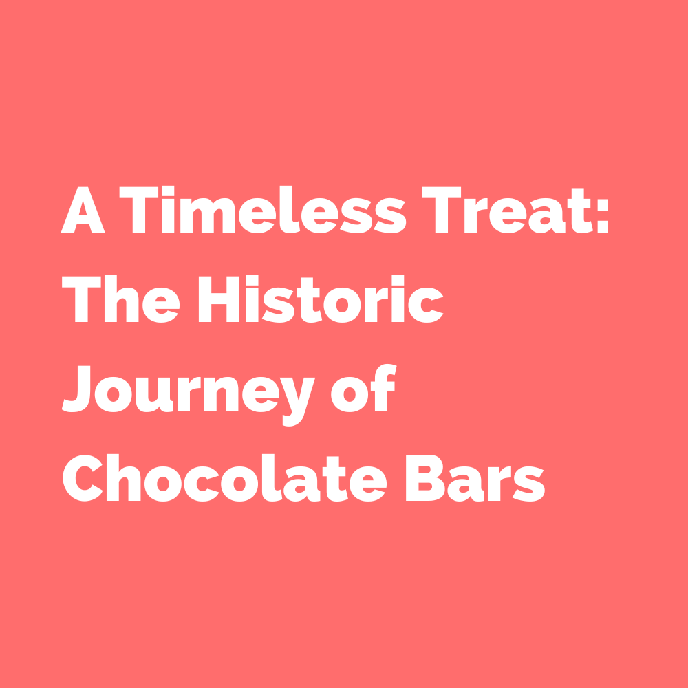 From Bean to Bar:  A Timeless Treat: The Historic Journey of Chocolate Bars