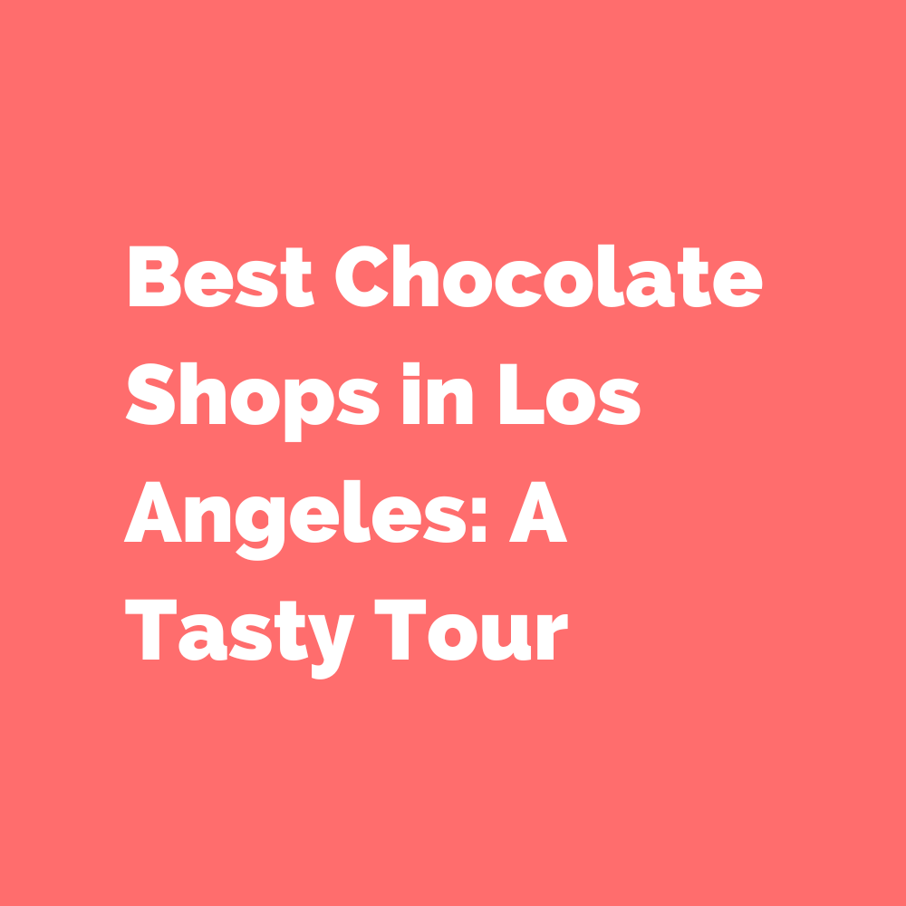 Discovering the Best Chocolate Shops in Los Angeles: A Tasty Tour