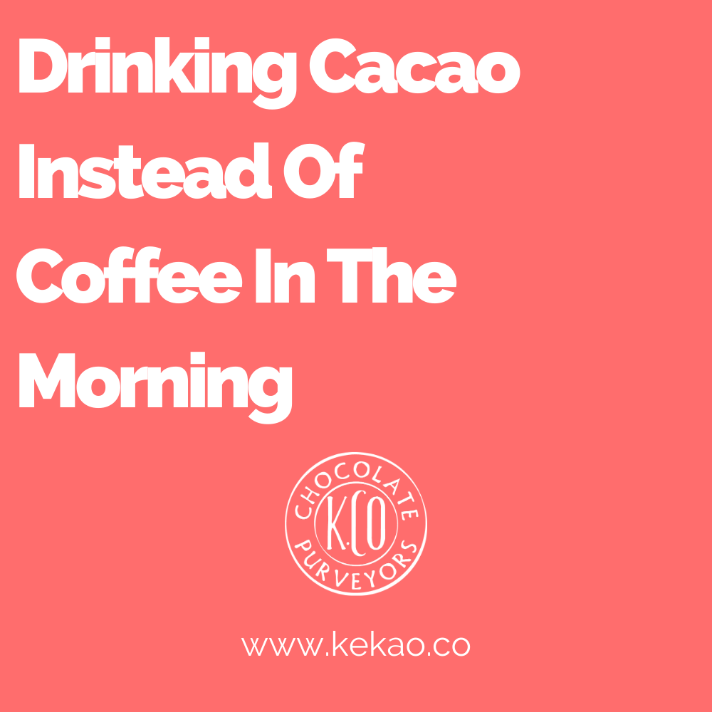 Drinking Cacao Instead Of Coffee In The Morning