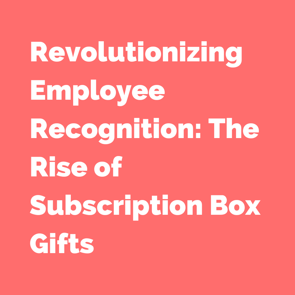 Revolutionizing Employee Recognition: The Rise of Subscription Box Gifts