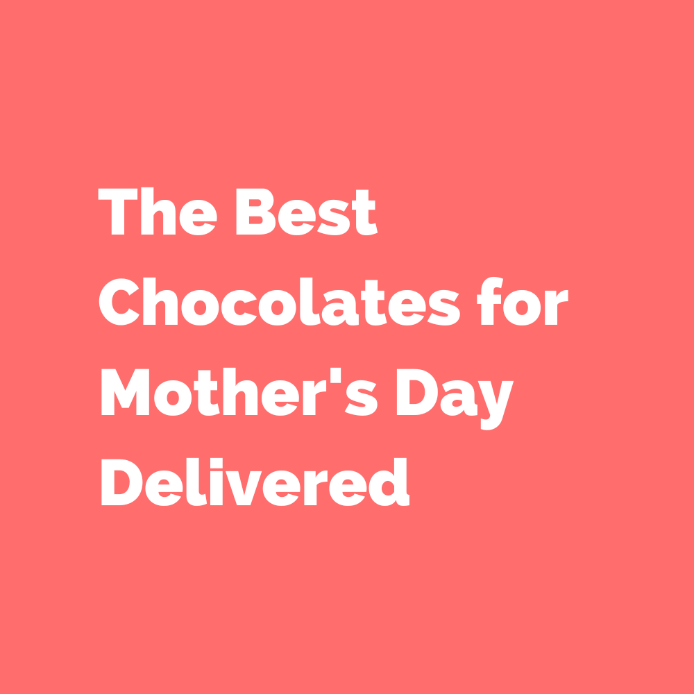 The Best Chocolates for Mother's Day Delivered