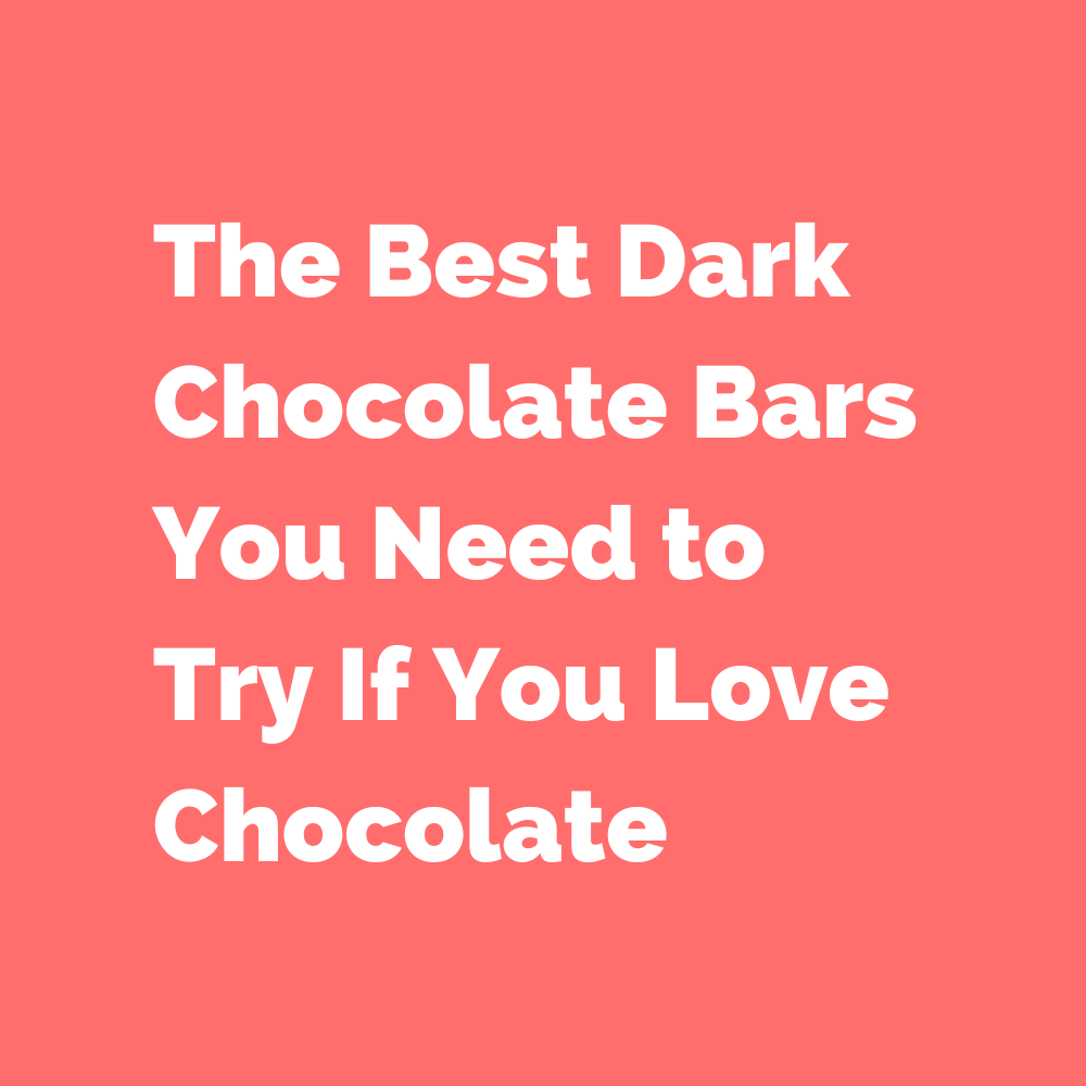 The Best Dark Chocolate Bars You Need to Try If You Love Chocolate