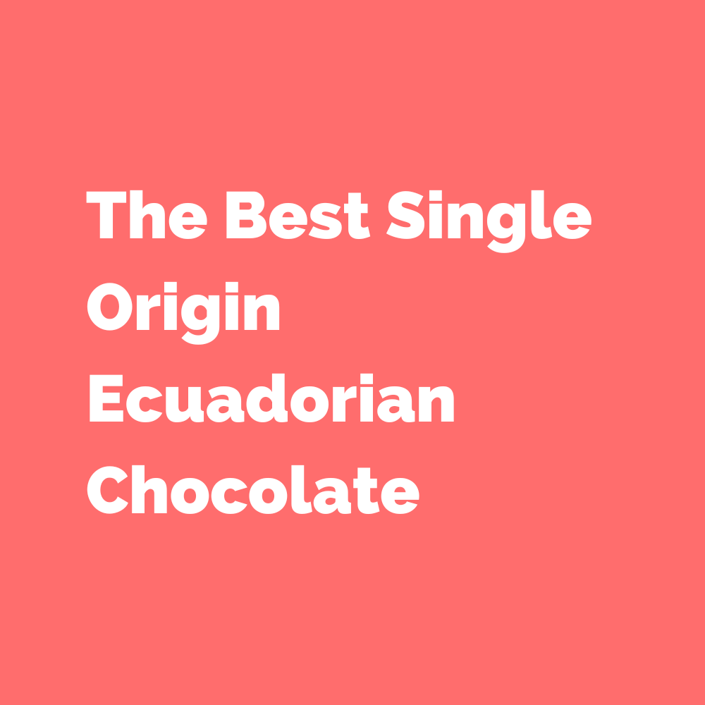Single Origin Ecuadorian Chocolate