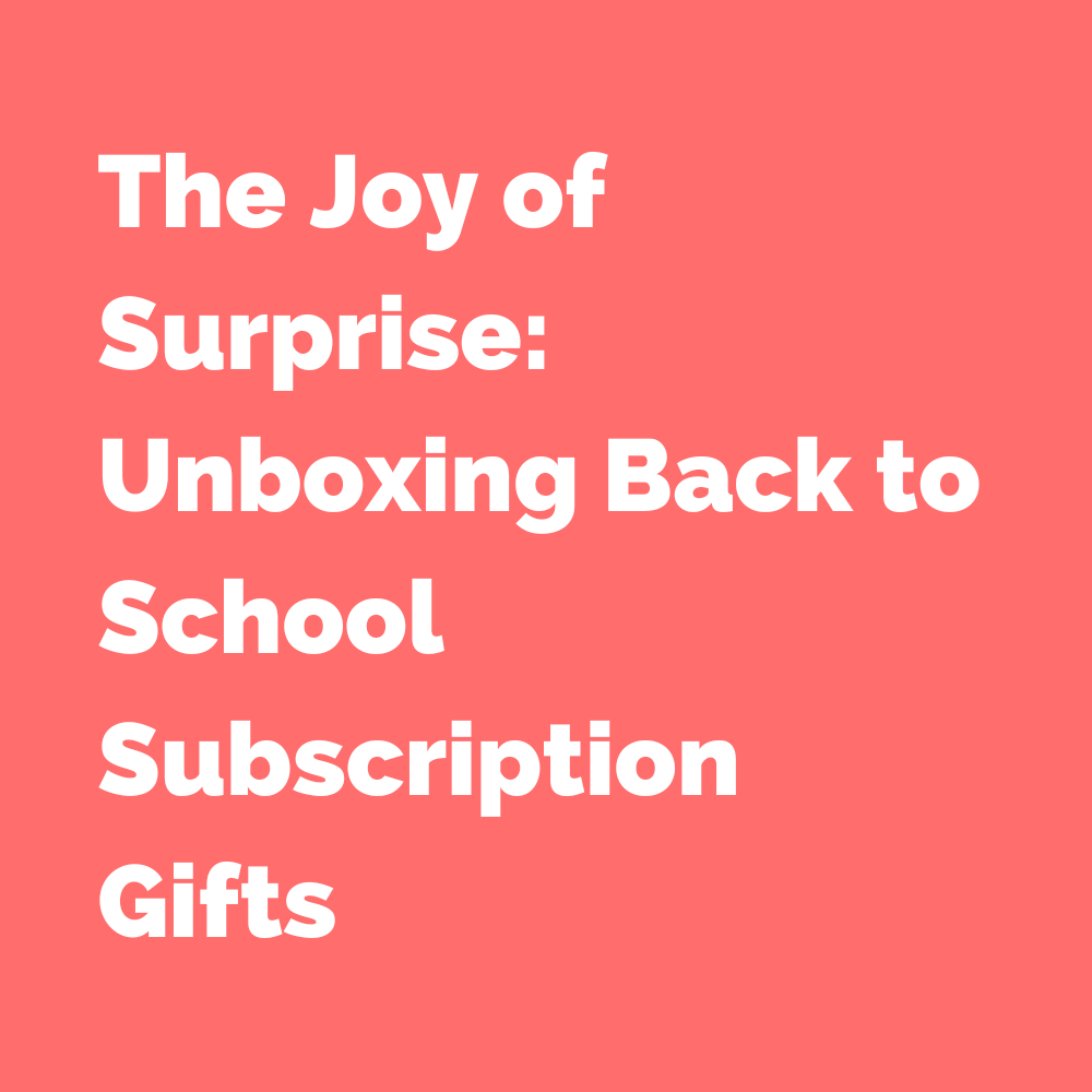 The Joy of Surprise: Unboxing Back to School Subscription Gifts