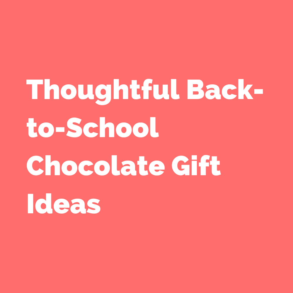 Thoughtful Back-to-School Chocolate Gift Ideas