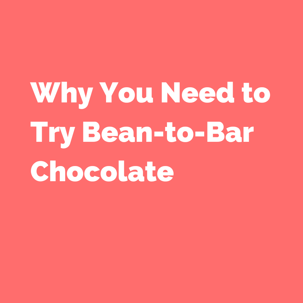 Why You Need to Try Bean-to-Bar Chocolate